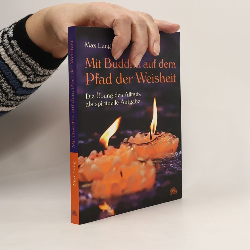 Max Lang Mit Buddha auf dem Pfad der Weisheit: Die Übung des Alltags als spirituelle Aufgabe