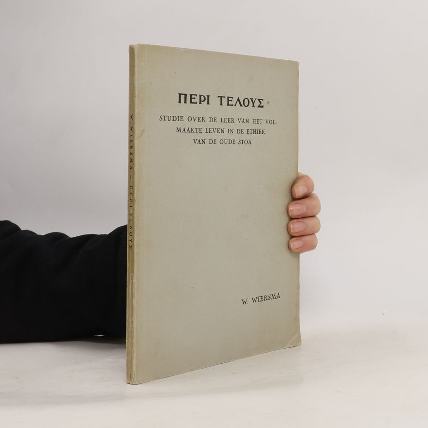 Wijbe Wiersma Περί Τελους. Studie over de leer van het volmaakte leven in de ethiek van de oude Stoa