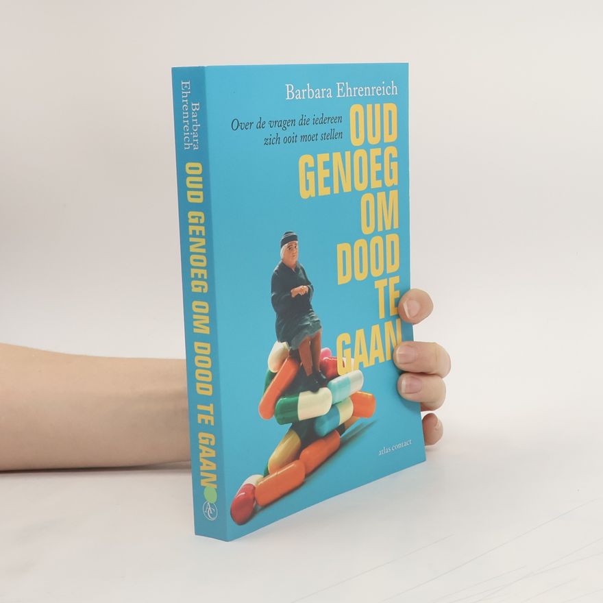 Barbara Ehrenreich Oud genoeg om dood te gaan - over de vragen die iedereen zich ooit moet stellen