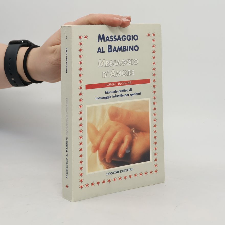 Vimala Schneider McClure Massaggio al bambino, messaggio d'amore. Manuale pratico di massaggio infantile per genitori