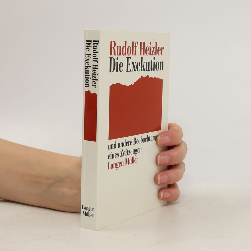 Rudolf Heizler Die Exekution und andere Beobachtungen eines Zeitzeugen