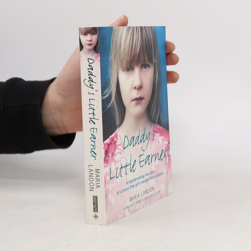 Maria Landon Daddy's little earner: A heartbreaking true story of a brave little girl's escape from violence