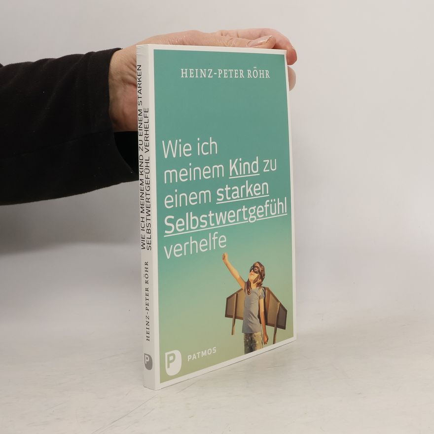 Peter-Heinz Seraphim Wie ich meinem Kind zu einem starken Selbstwertgefühl verhelfe