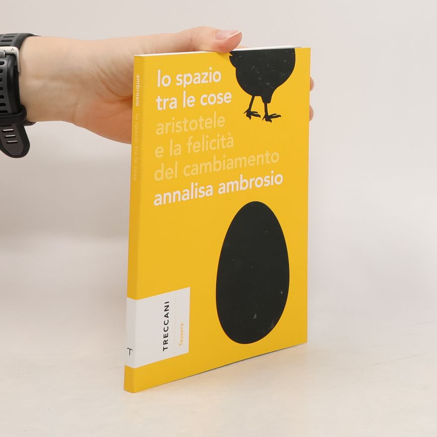 Annalisa Ambrosio Tessere: Lo spazio tra le cose. Aristotele e la felicità del cambiamento