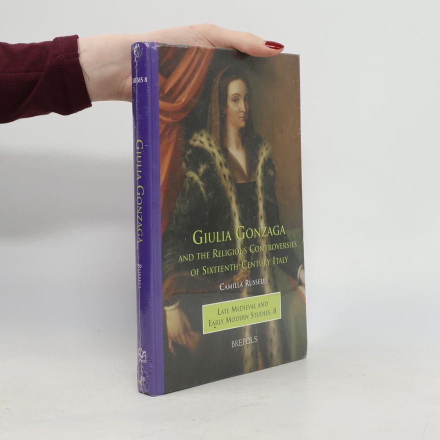 Camilla Russell Late Medieval and Early Modern Studies - 8: Giulia Gonzaga and the Religious Controversies of Sixteenth-Century Italy