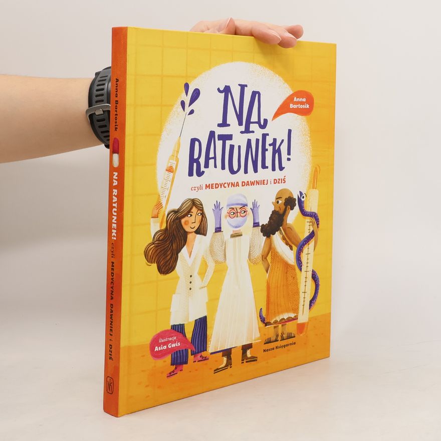 Anna Bartosik Na ratunek! czyli medycyna dawniej i dziś