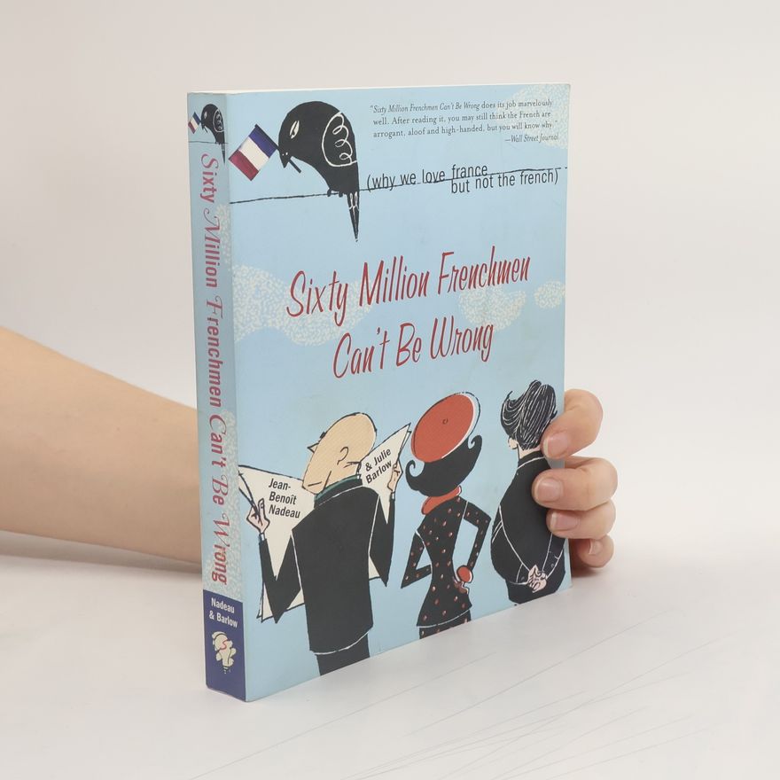 Julie Barlow Sixty million Frenchmen can't be wrong (why we love France, but not the French)