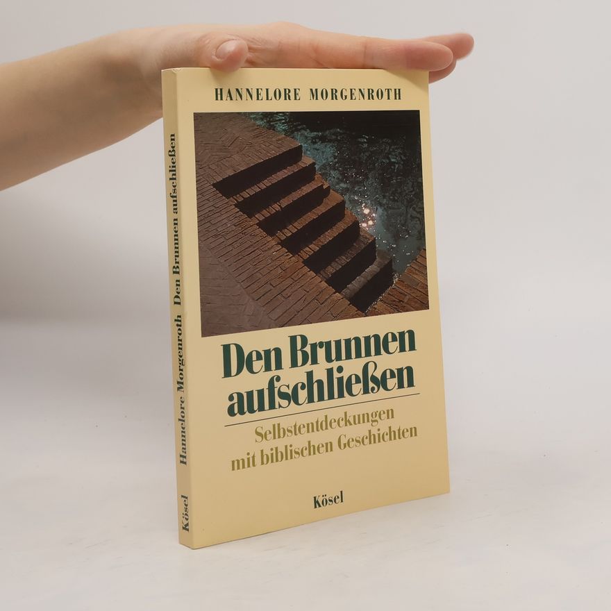 Hannelore Morgenroth Den Brunnen aufschließen. Selbstentdeckungen mit biblischen Geschichten.