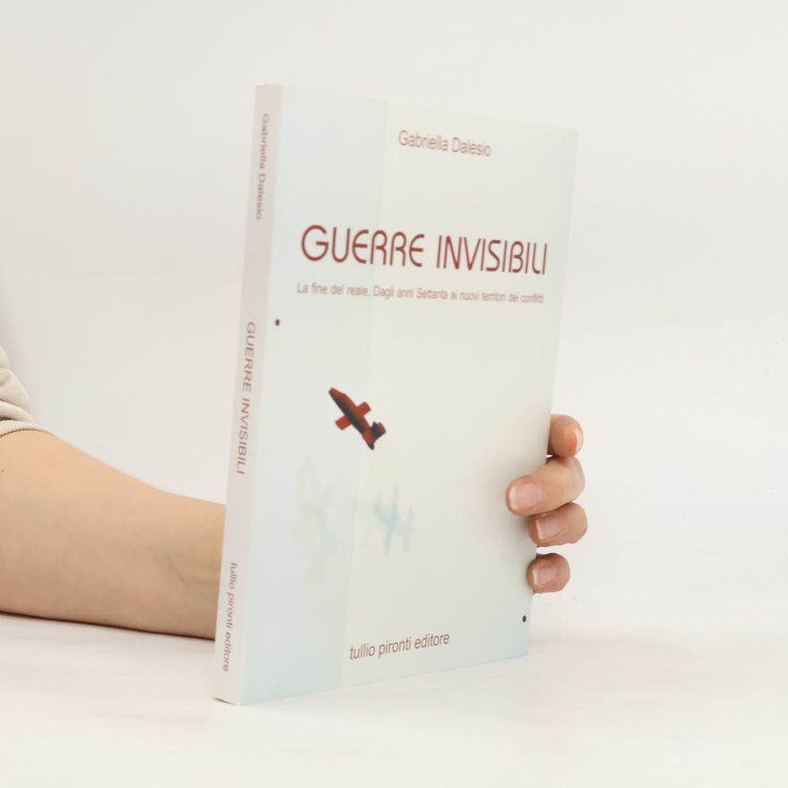 Gabriella Dalesio Guerre invisibili. La fine del reale. Dagli anni Settanta ai nuovi territori dei conflitti