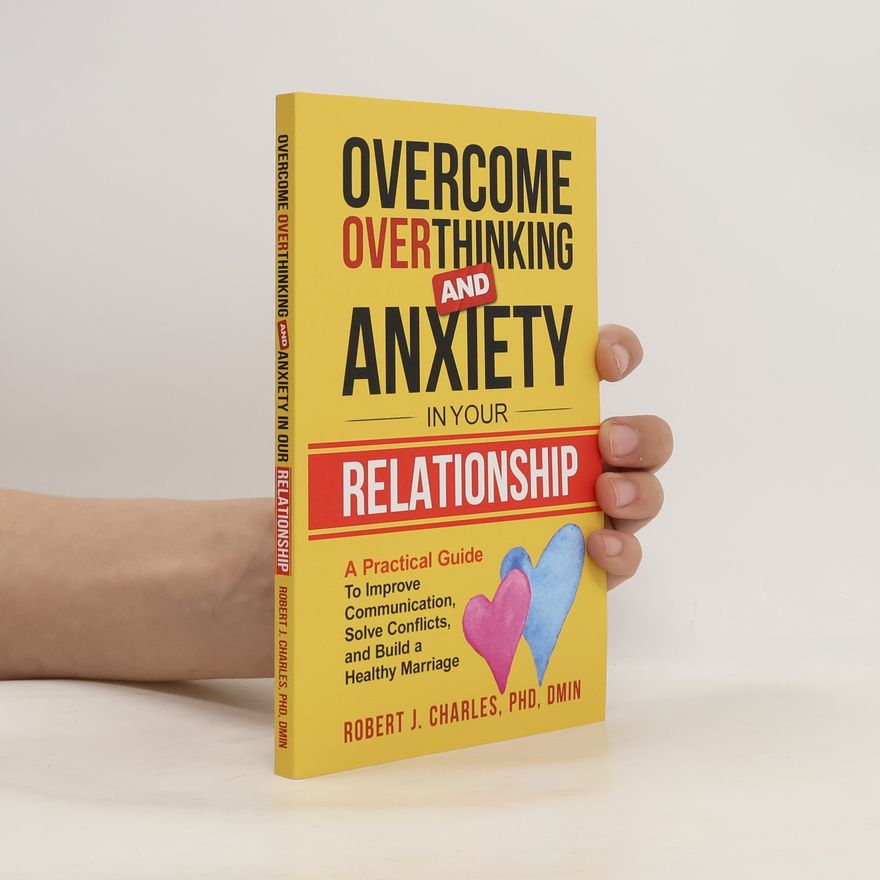 Robert J. Charles Overthinking Series Book - 4: Overcome Overthinking and Anxiety in Your Relationship