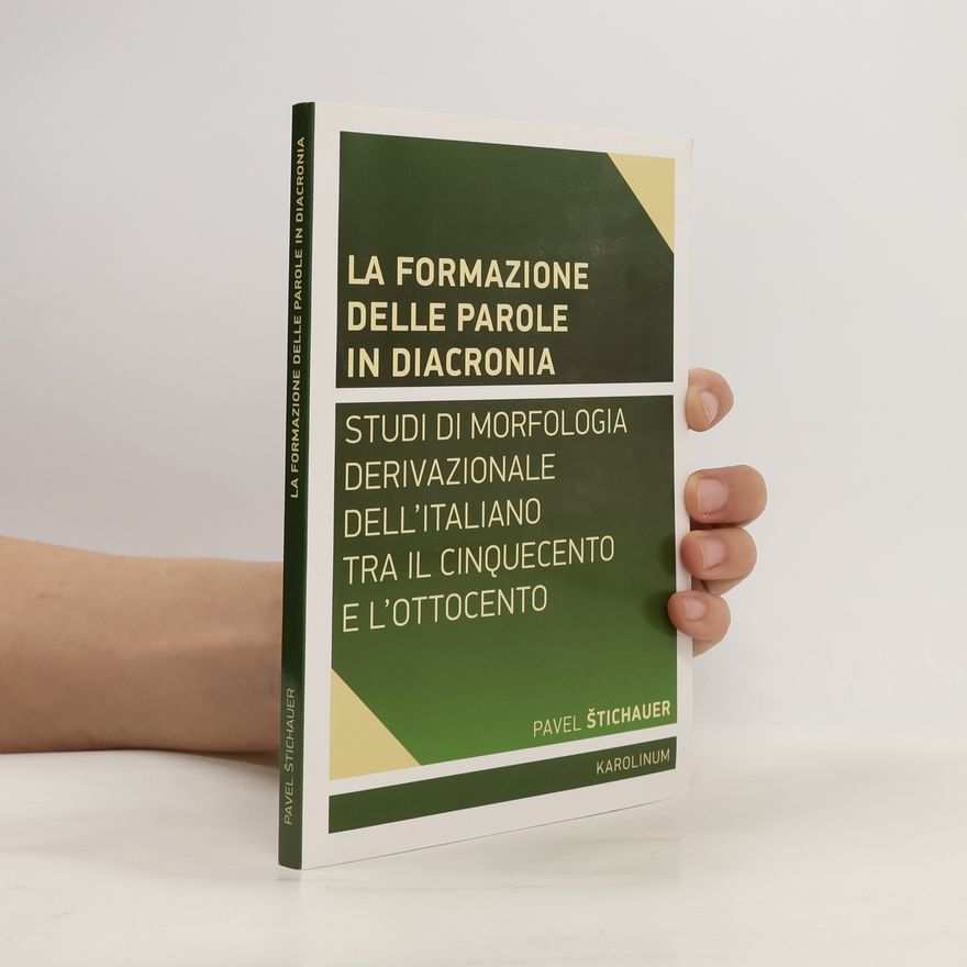 Pavel Štichauer La formazione delle parole in diacronia. Studi di morfologia derivativa dell'italiano tra il Cinquecento e l'Ottocento