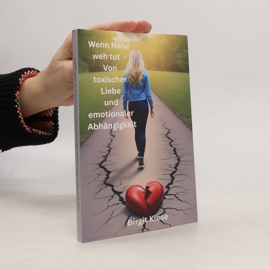 Birgit Kiese Was ich über Liebe lernen musste - Eine Reise in 20 Teilen / Wenn Nähe weh tut - Von toxischer Liebe und emotionaler Abhängigkeit