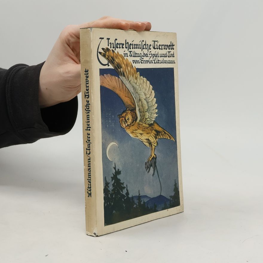 Erwin Litzelmann Unsere heimische Tierwelt in Alltag, bei Spiel und Tod