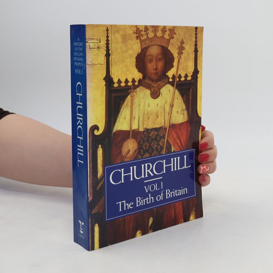 Winston Churchill A History of the English Speaking Peoples - 1: The Birth of Britain