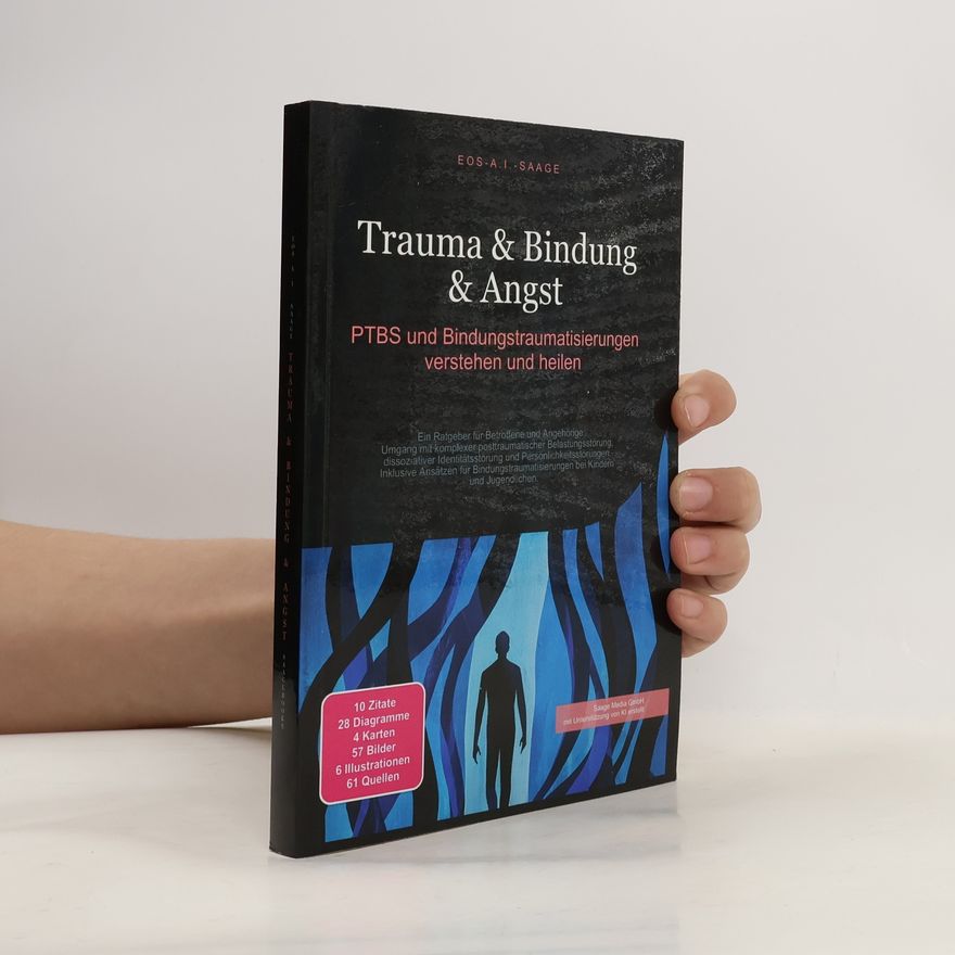 D. Eos A. I. Saage Trauma & Bindung & Angst: PTBS und Bindungstraumatisierungen verstehen und heilen