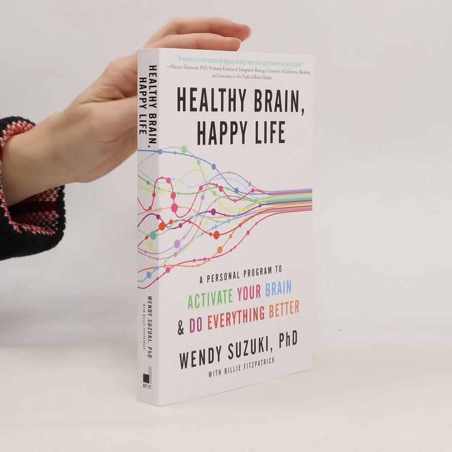 Wendy Suzuki Healthy Brain, Happy Life: A Personal Program to Activate Your Brain and Do Everything Better