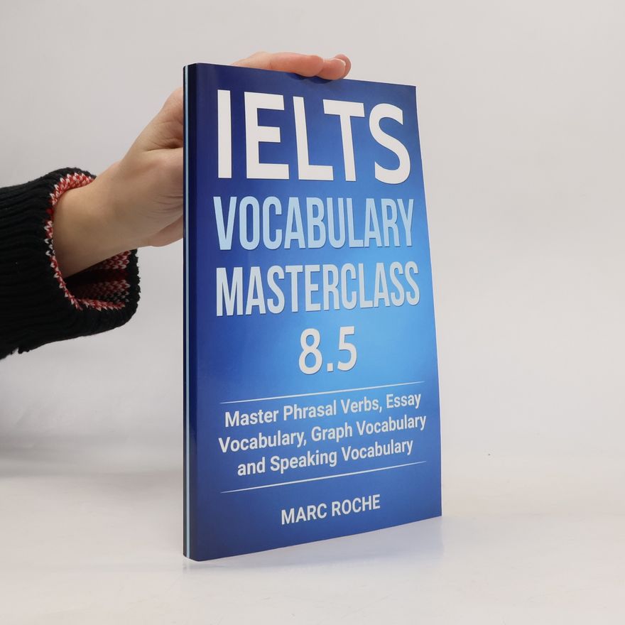 Ielts Consultants IELTS Vocabulary Masterclass 8.5. Master Phrasal Verbs, Essay Vocabulary, Graph Vocabulary & Speaking Vocabulary