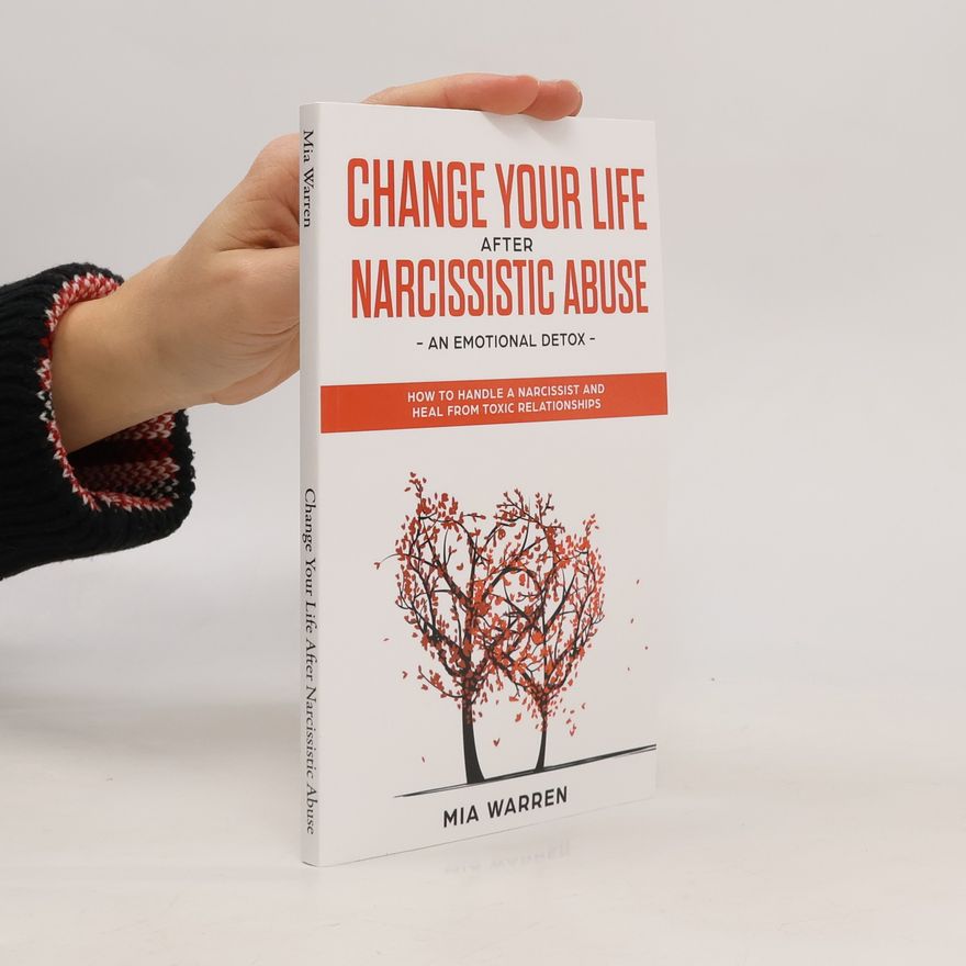 Mia Warren Change Your Life After Narcissistic Abuse - An Emotional Detox. How to Handle a Narcissist and Heal from Toxic Relationships