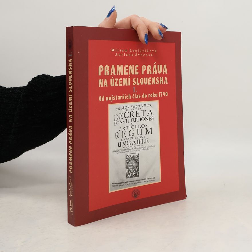 Adriana Švecová Pramene práva na území Slovenska. 1, Od nejstarších čias do roku 1790