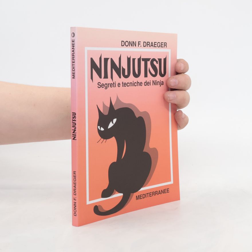 Donn F Draeger Ninjutsu. Segreti e tecniche dei ninja