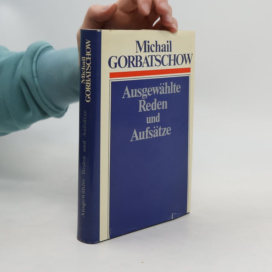 Michail Sergejevič Gorbačov Ausgewählte Reden und Aufsätze