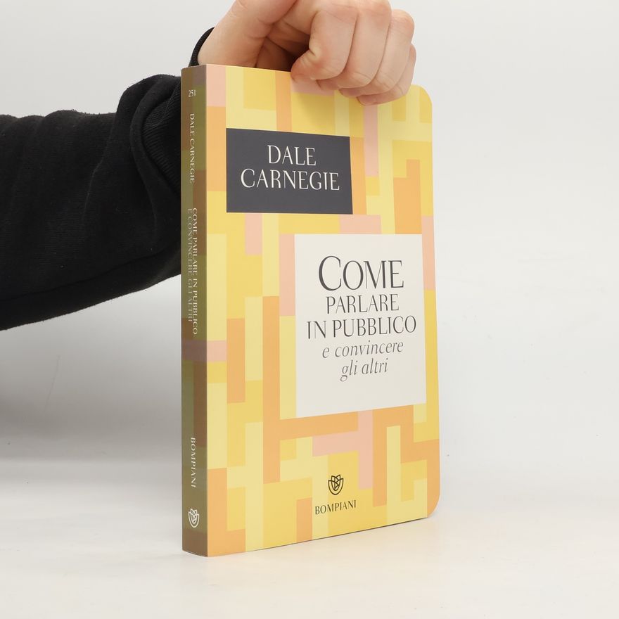Dale Carnegie Come parlare in pubblico e convincere gli altri