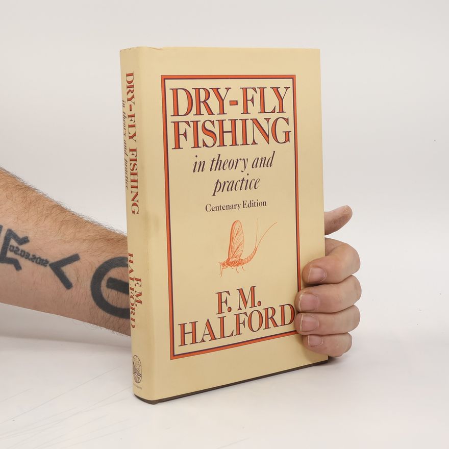 Frederic M. Halford Dry Fly Fishing in Theory and Practice