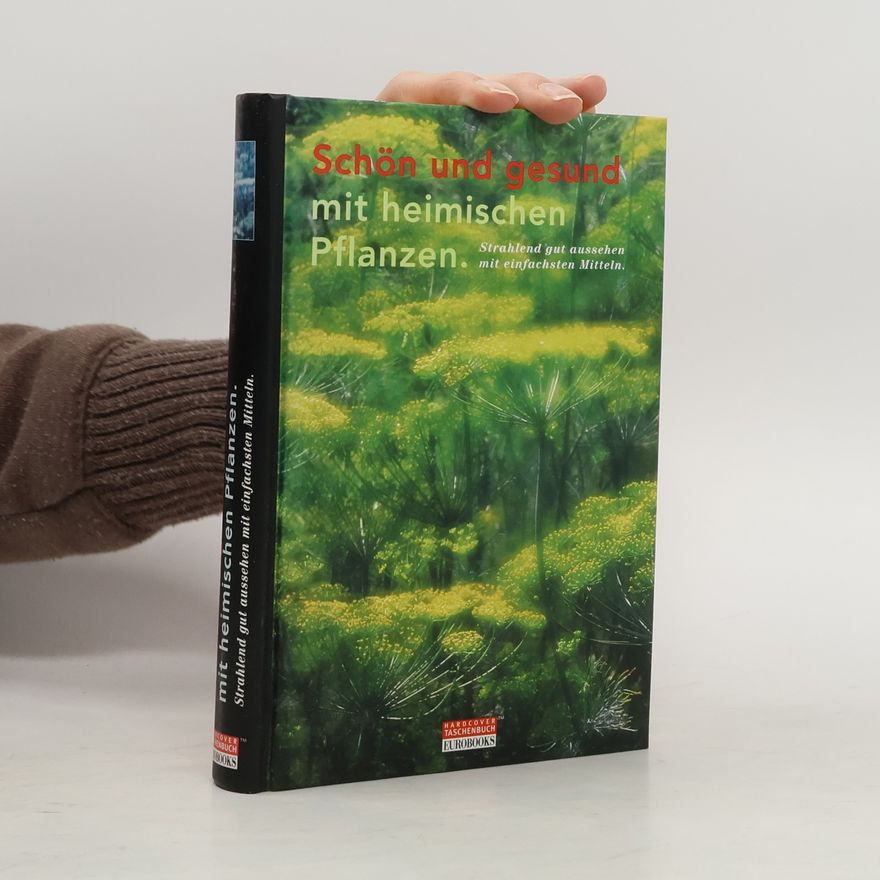 Autorenkollektiv Schön und gesund mit heimischen Pflanzen; Strahlend gut aussehen mit einfachsten Mitteln