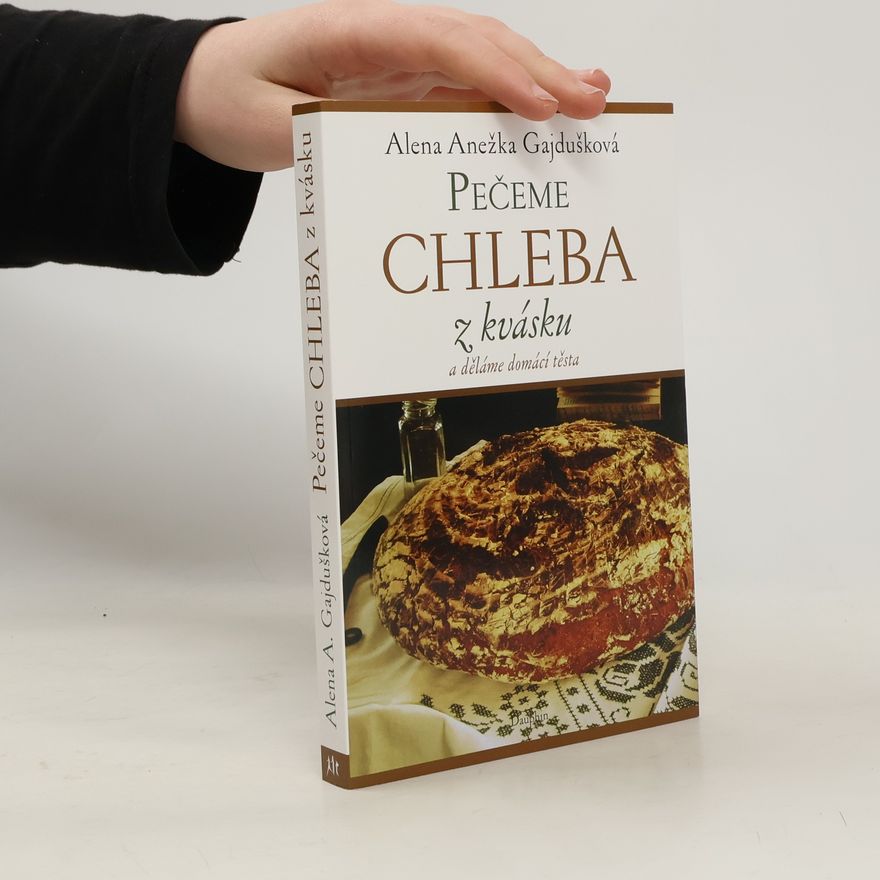 Alena Anežka Gajdušková Pečeme chleba z kvásku a děláme domácí těsta