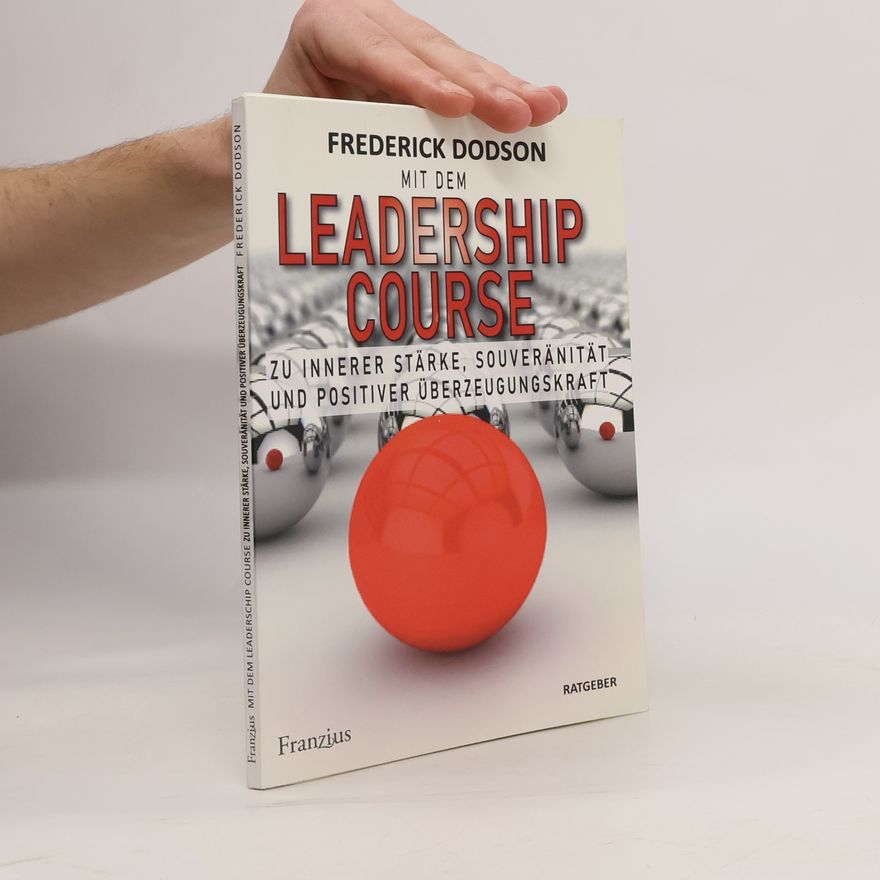 Frederick E. Dodson Mit dem LEADERSHIP COURSE zu innerer Stärke, Souveränität und positiver Führungskraft