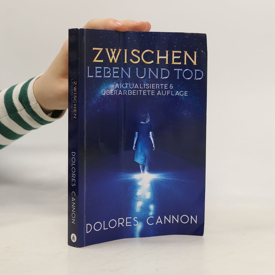 Dolores Cannon Zwischen Leben und Tod (Aktualisierte & überarbeitete Auflage)