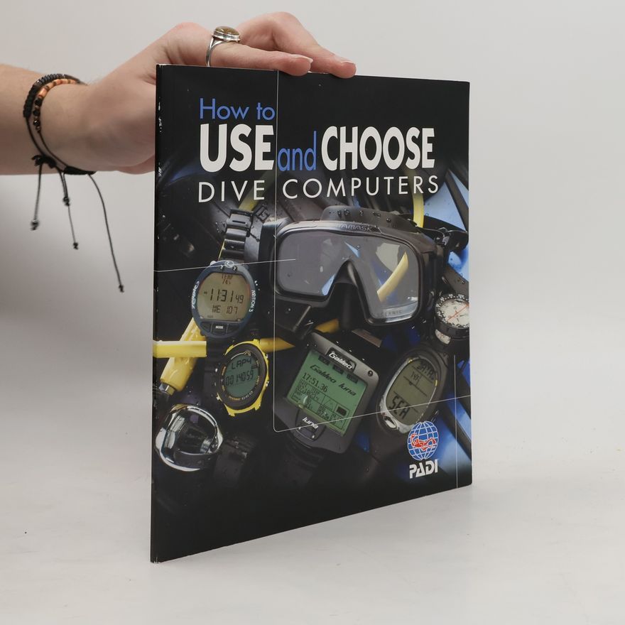 Various authors How to USE and CHOOSE DIVE COMPUTERS