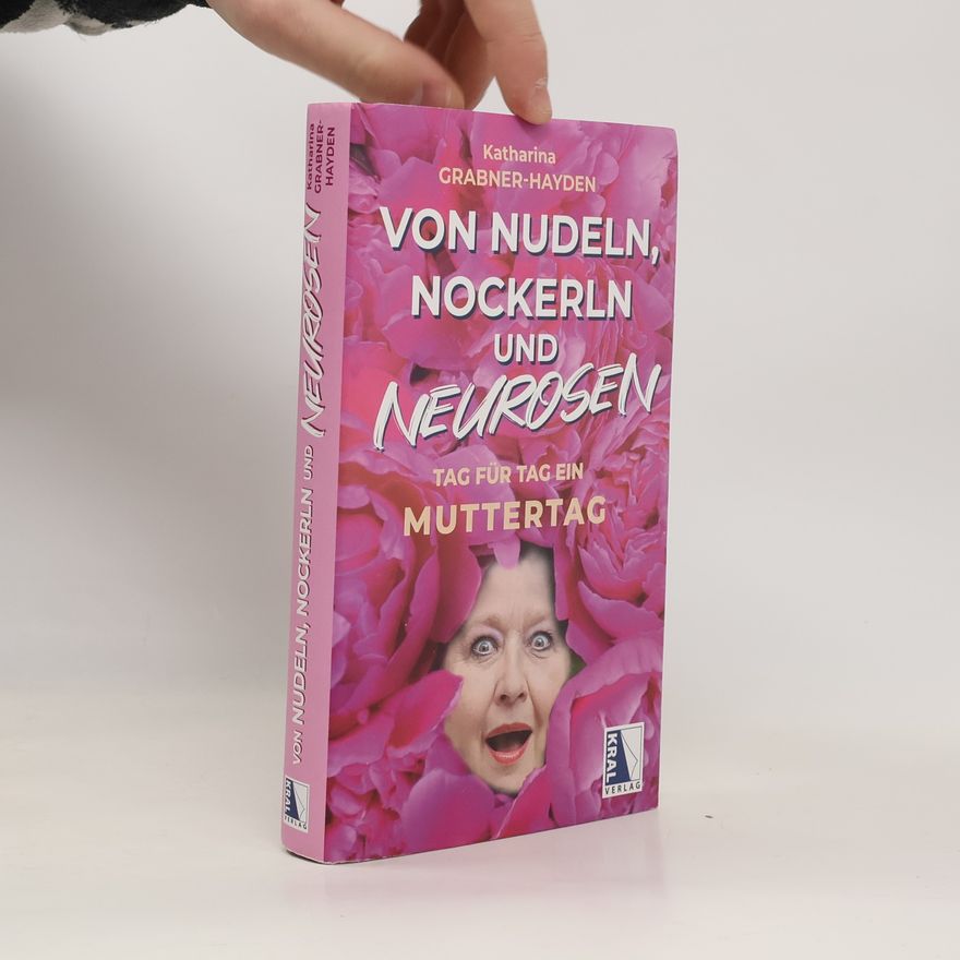 Katharina Grabner-Hayden Von Nudeln, Nockerln und Neurosen. Tag für Tag ein Muttertag