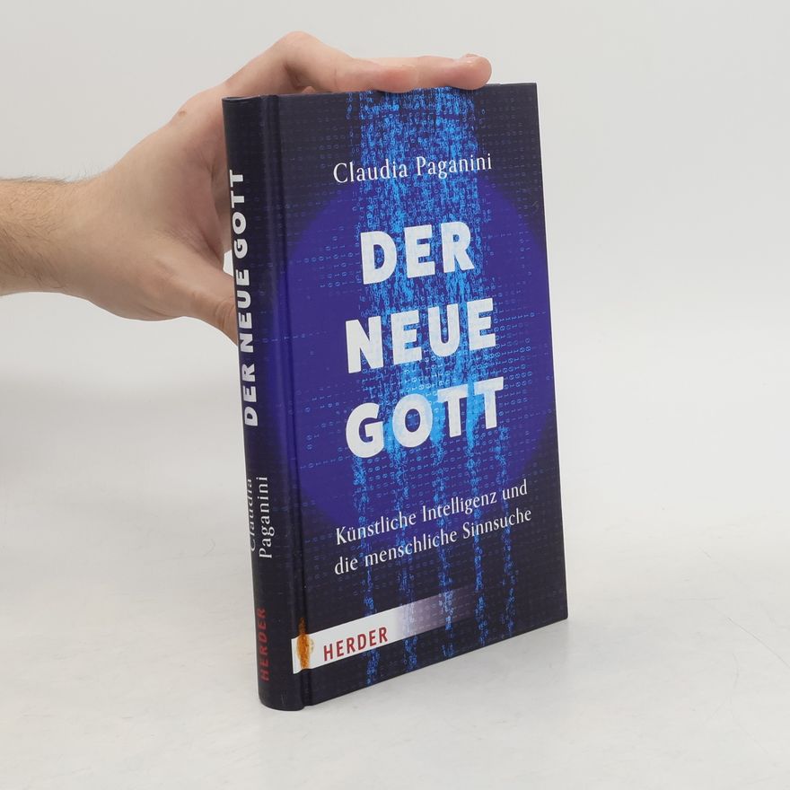 Claudia Paganini Der neue Gott. Künstliche Intelligenz und die menschliche Sinnsuche