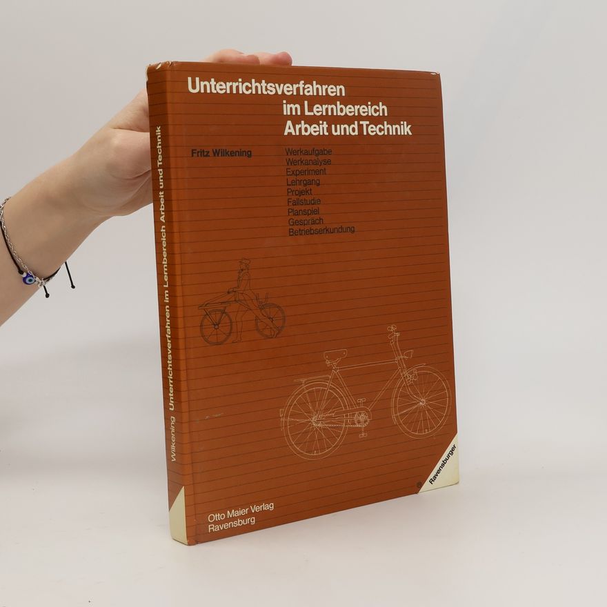 Fritz Wilkening Unterrichtsverfahren im Lernbereich Arbeit und Technik