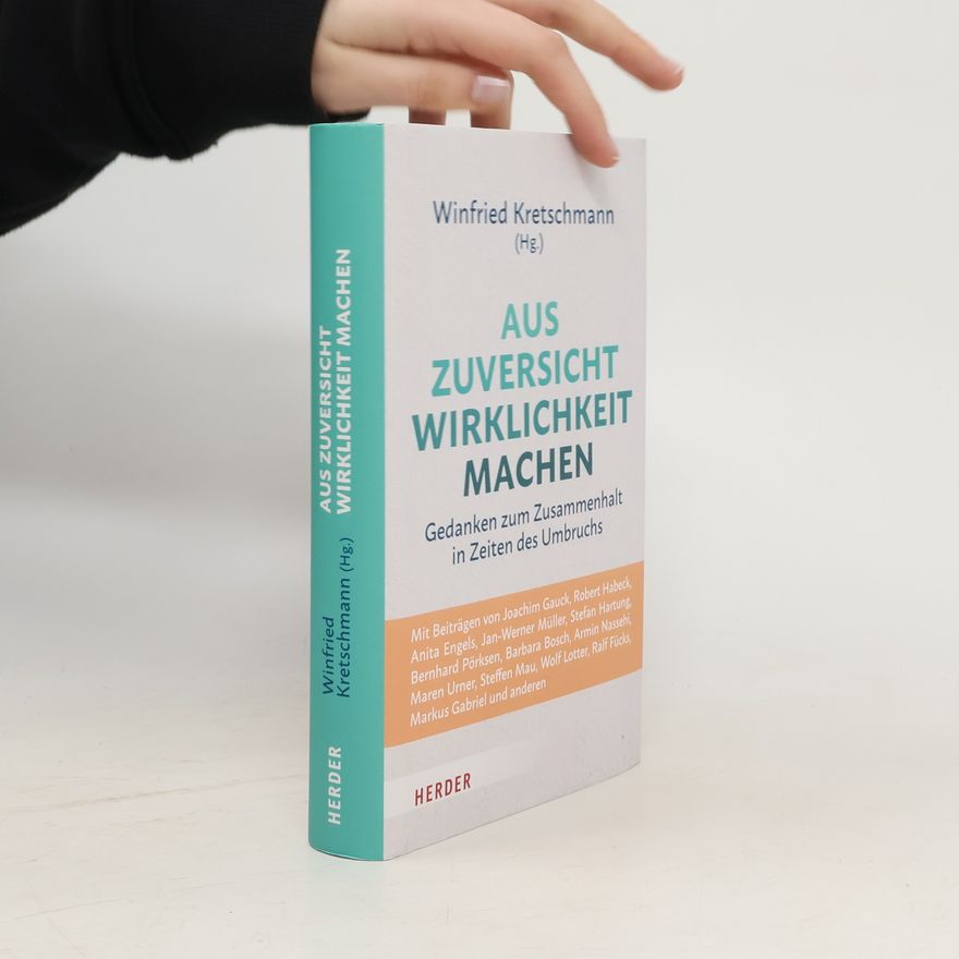Winfried Kretschmann Aus Zuversicht Wirklichkeit machen. Gedanken zum Zusammenhalt in Zeiten des Umbruchs