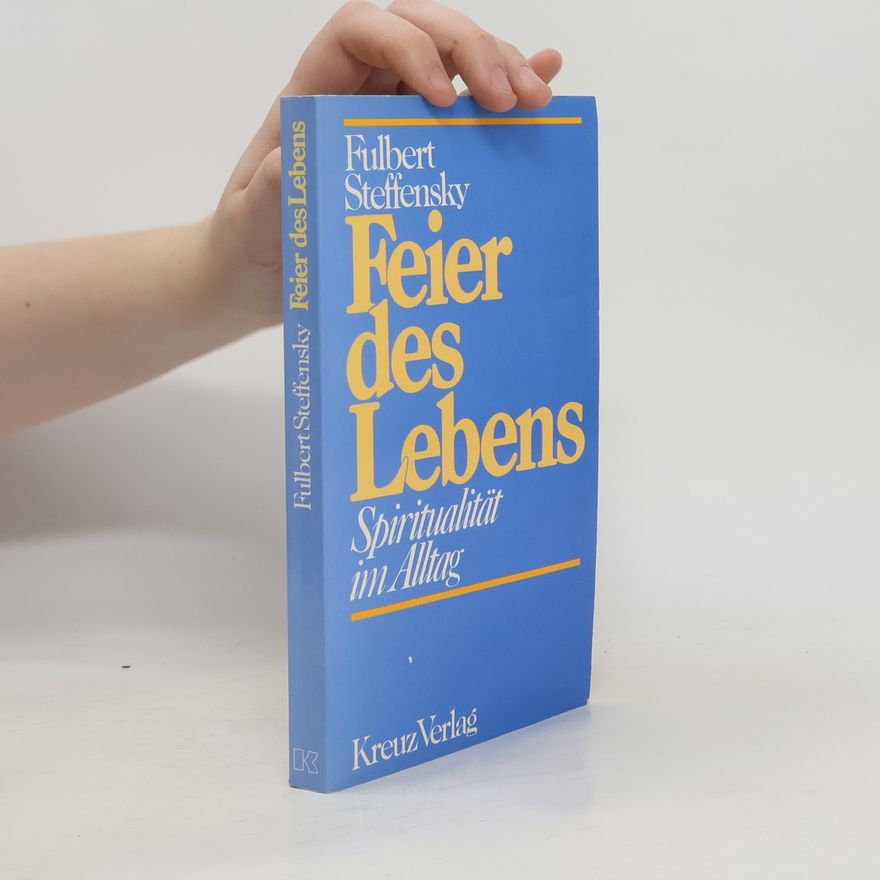 Fulbert Steffensky Feier des Lebens. Spiritualität im Alltag