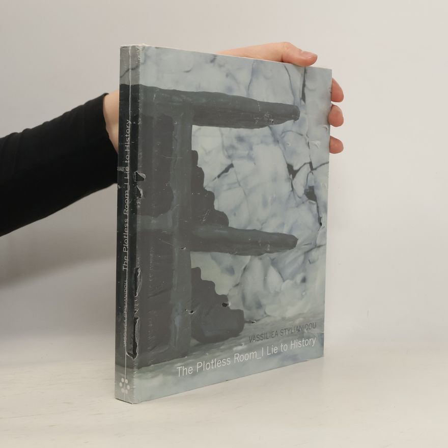 Vassiliea Stylianidou The Plotless Room - I Lie to History