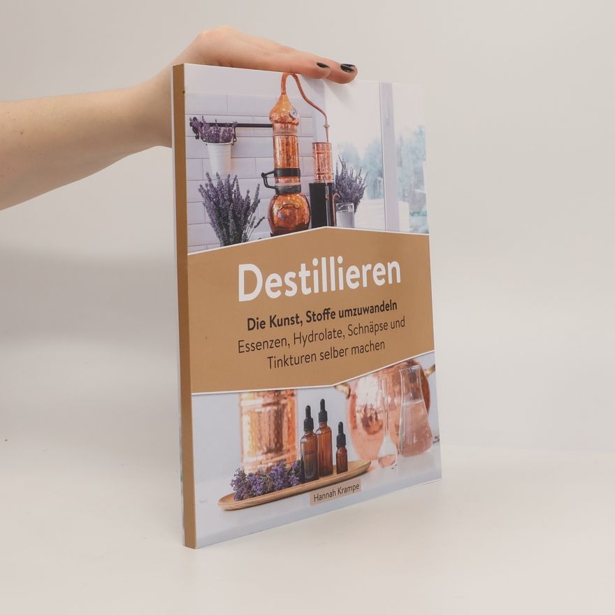 Hannah Krampe Destillieren: Die Kunst, Stoffe umzuwandeln Essenzen, Hydrolate, Schnäpse und Tinkturen selber machen