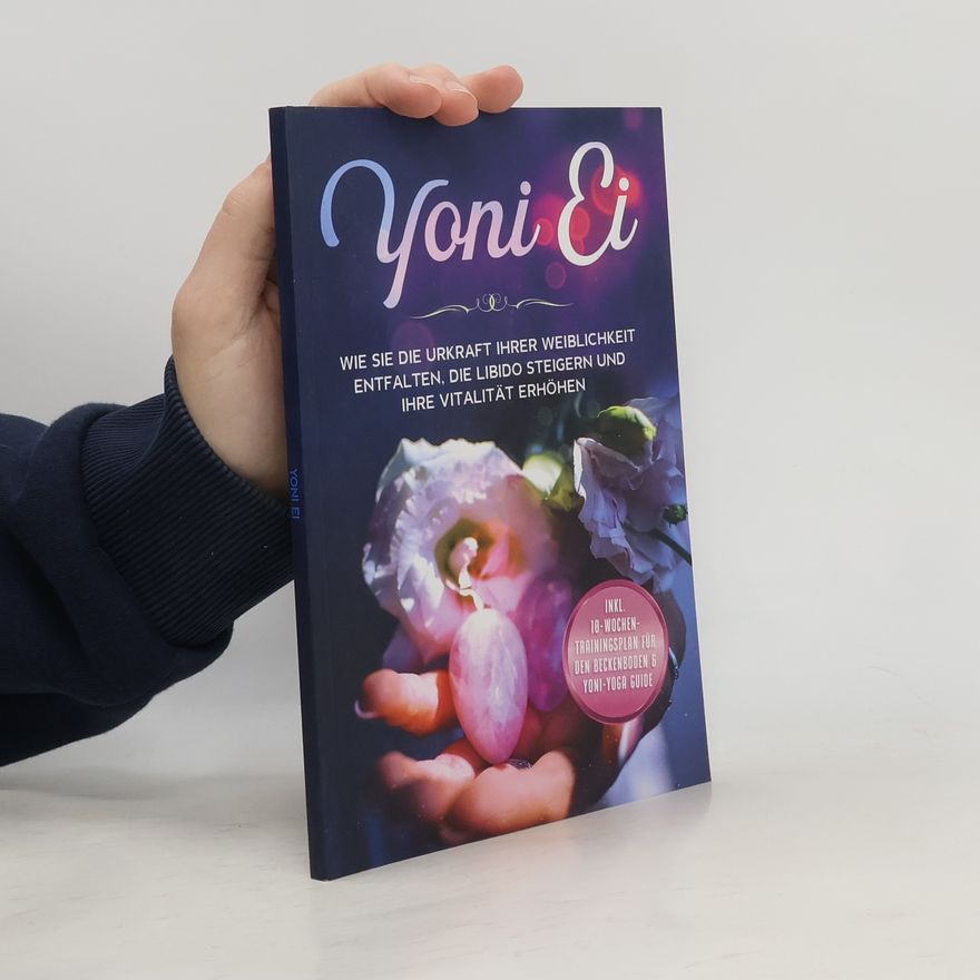 Nina Grapengeter Yoni Ei: Wie Sie die Urkraft Ihrer Weiblichkeit entfalten, die Libido steigern und Ihre Vitalität erhöhen - inkl. 10-Wochen-Trainingsplan für den Beckenboden und Yoni-Yoga Guide