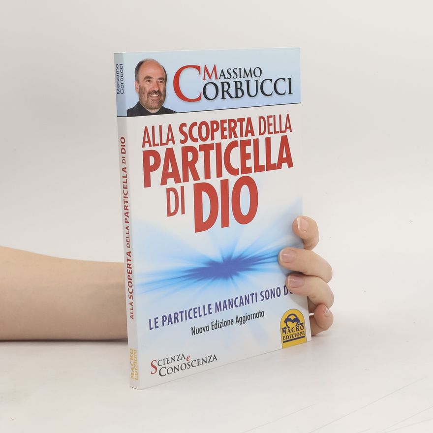 Massimo Corbucci Scienza e conoscenza: Alla scoperta della particella di Dio. Le particelle mancanti sono due - Nuova edizione aggiornata