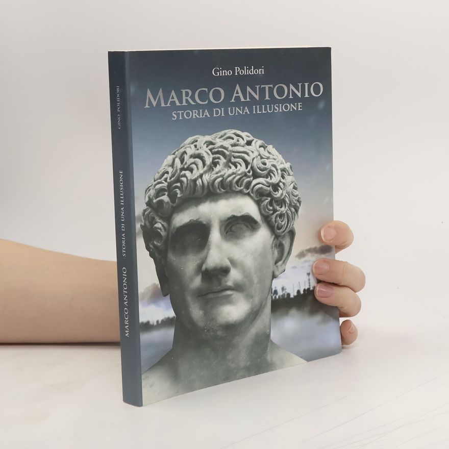 Gino Polidori Marco Antonio. Storia di una illusione