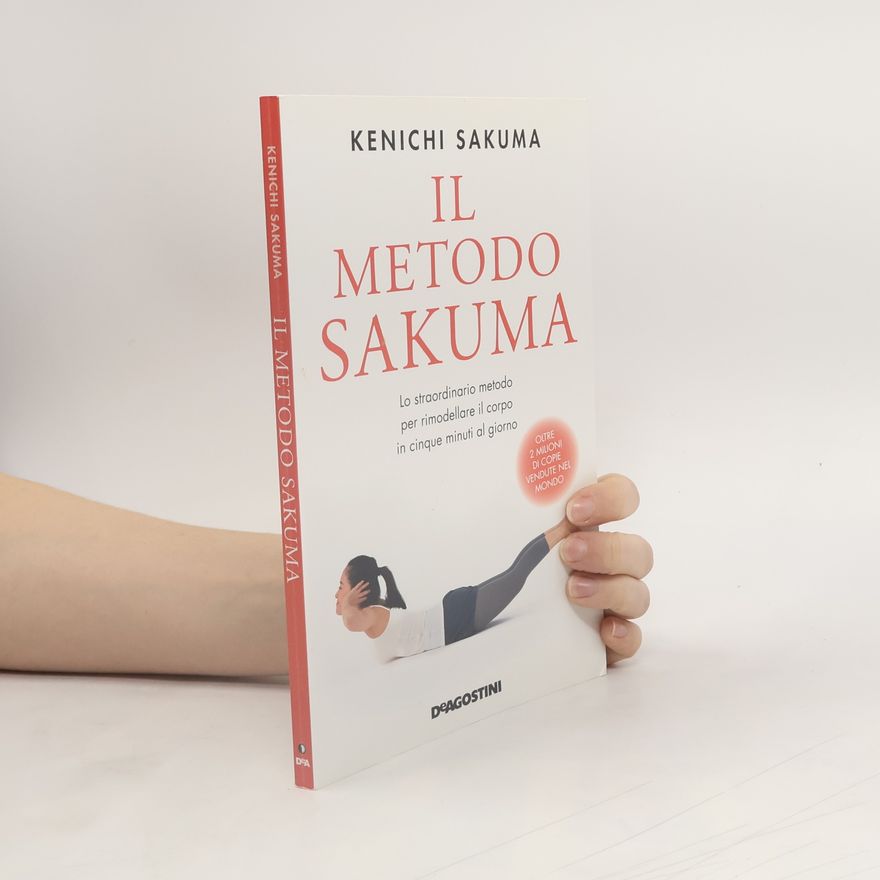 Kenichi Sakuma Il metodo Sakuma. Lo straordinario metodo per rimodellare il corpo in cinque minuti al giorno