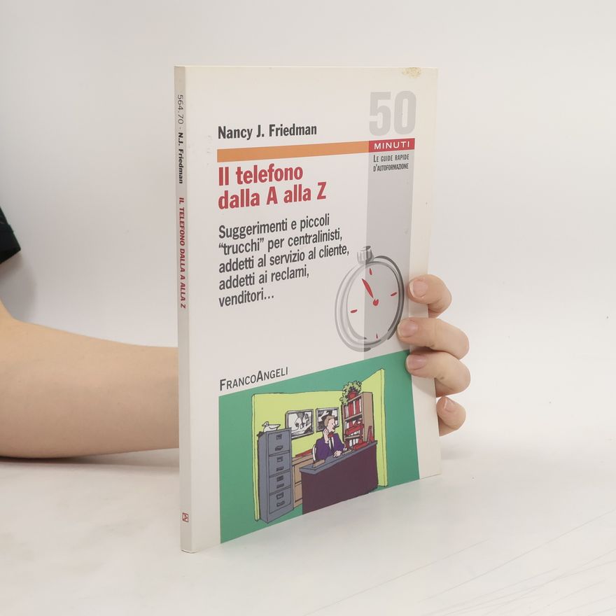 Nancy J. Friedman 50 Minuti - Le guide rapide d'autoformazione: Il telefono dalla A alla Z. Suggerimenti e piccoli trucchi per centralinisti, addetti al servizio al cliente, addetti ai reclami, venditori
