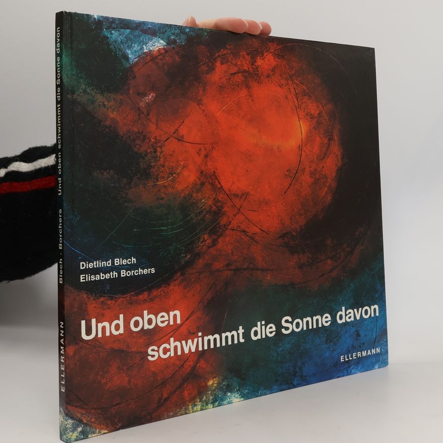 Dietlind Blech Und oben schwimmt die Sonne davon