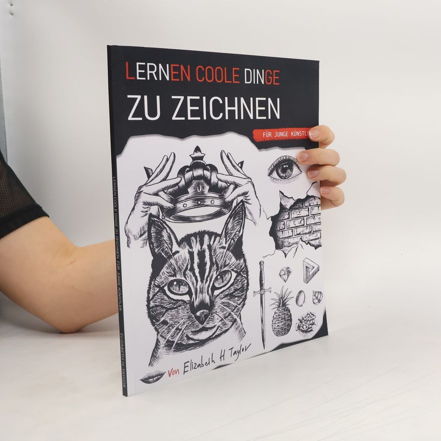 Elizabeth H Taylor Lernen coole Dinge zu zeichnen für junge Künstler: Ein Geschenk zum Zeichnen mit lustigen, einfachen Schritt-für-Schritt-Übungen und Techniken, die man in weniger als 21 Tagen beherrscht