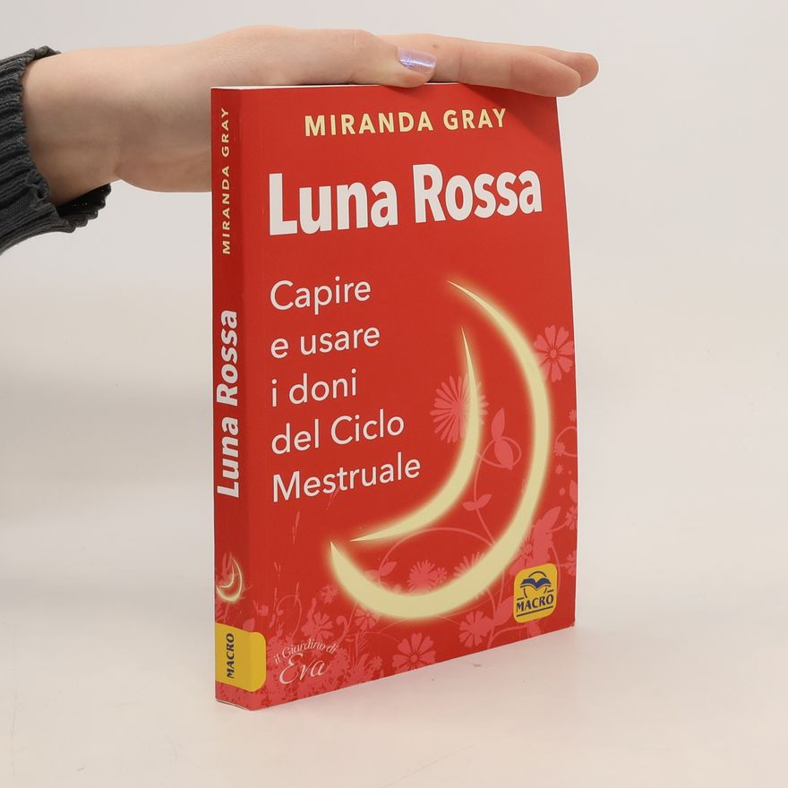 Mirinda Gray Il Giardino di Eva: Luna rossa. Capire e usare i doni del ciclo mestruale