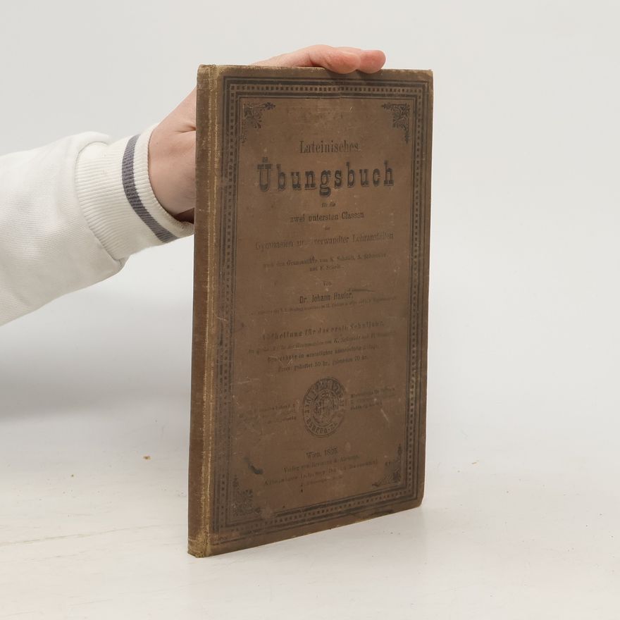 Johann Hauler Lateinisches Übungsbuch für die zwei untersten Classen der Gymnasien und verwandter Lehranstalten