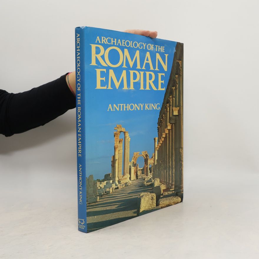 Anthony King Archaeology of the Roman Empire
