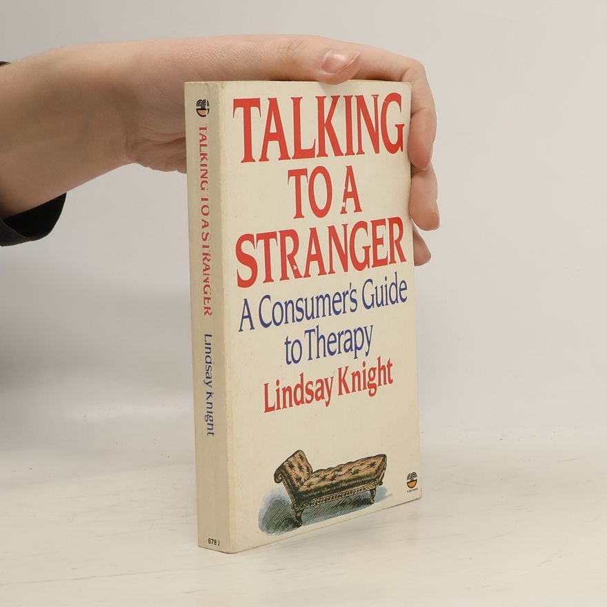 Lindsay Knight Talking to a Stranger: A Consumer’s Guide to Therapy